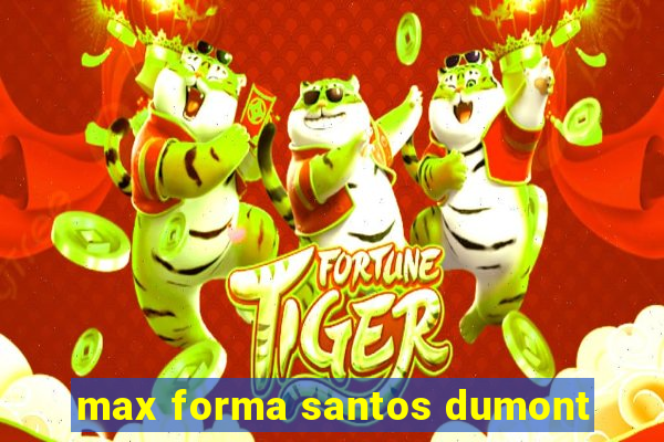 max forma santos dumont