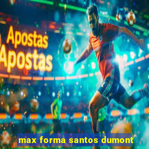 max forma santos dumont