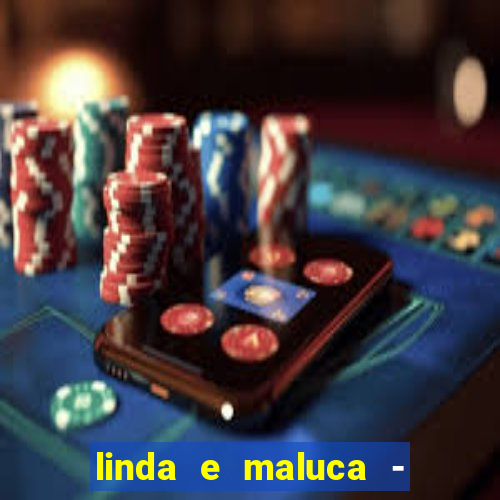 linda e maluca - orochi letra