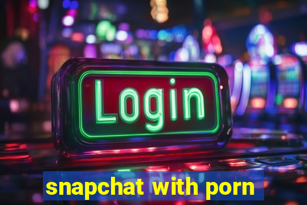 snapchat with porn