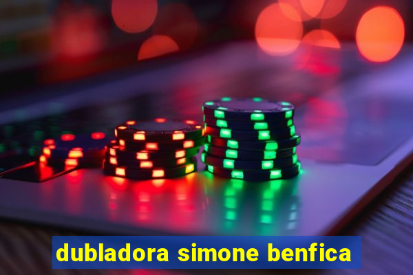 dubladora simone benfica