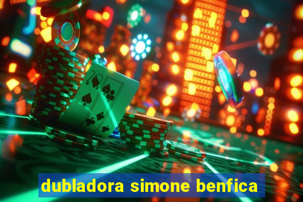 dubladora simone benfica