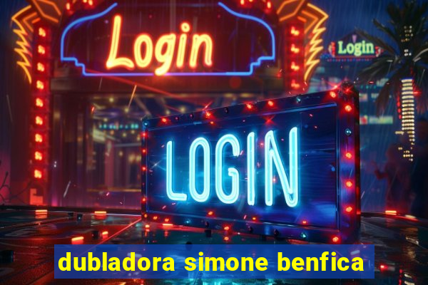 dubladora simone benfica