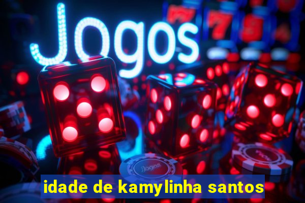 idade de kamylinha santos