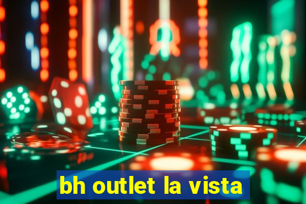 bh outlet la vista