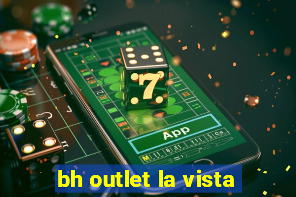 bh outlet la vista
