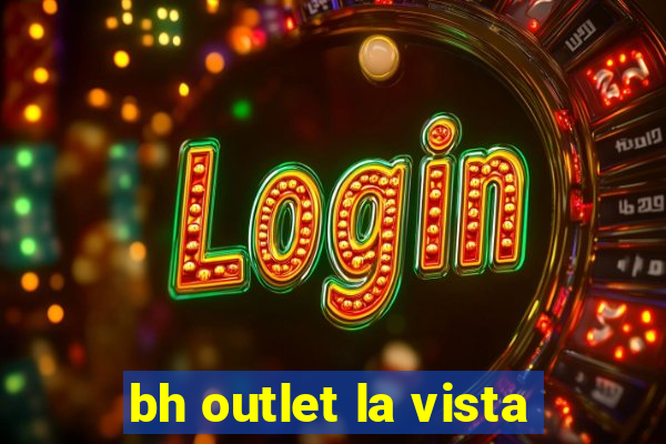 bh outlet la vista