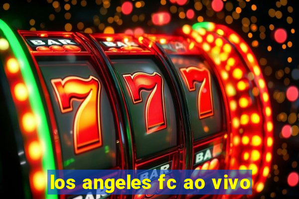 los angeles fc ao vivo
