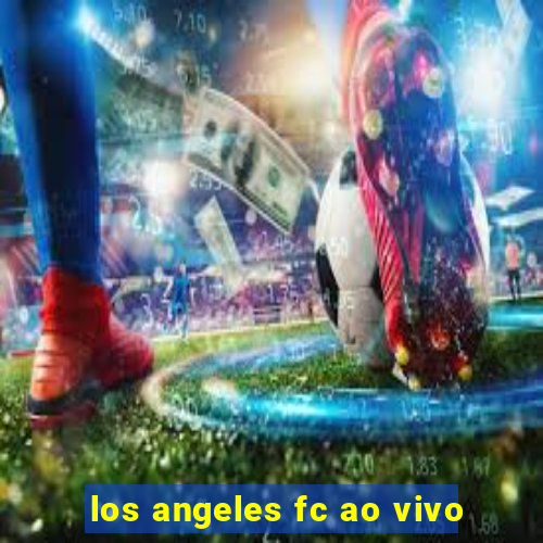 los angeles fc ao vivo