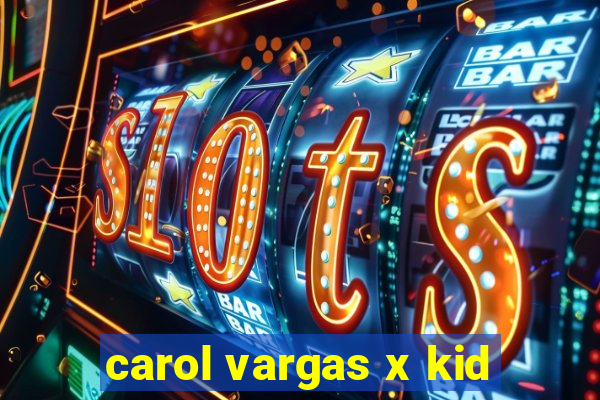 carol vargas x kid