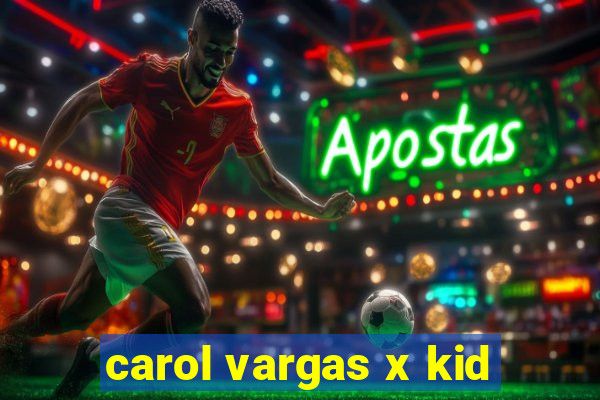 carol vargas x kid