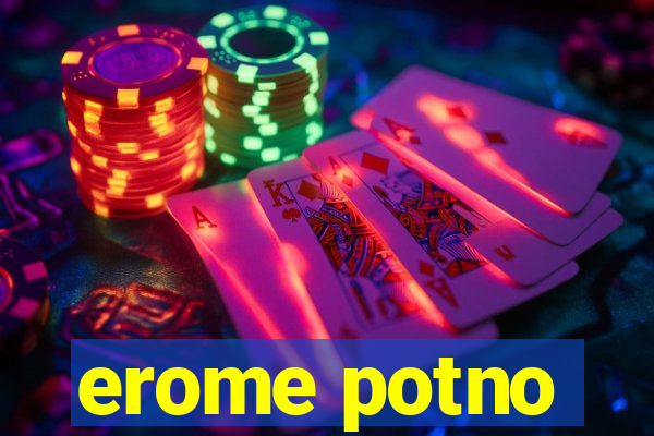 erome potno