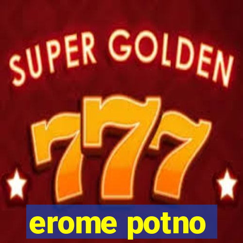 erome potno