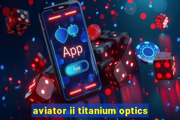 aviator ii titanium optics