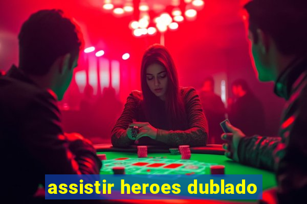 assistir heroes dublado
