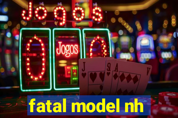 fatal model nh