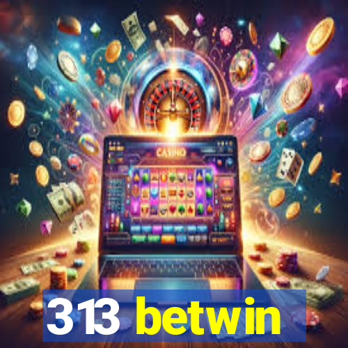 313 betwin