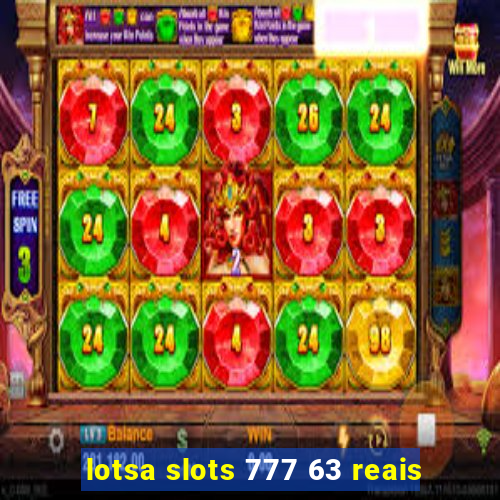 lotsa slots 777 63 reais