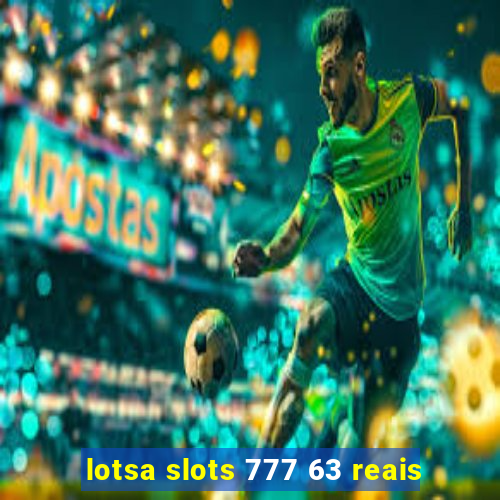 lotsa slots 777 63 reais