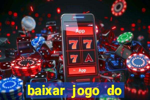 baixar jogo do tigre para ganhar dinheiro no cadastro