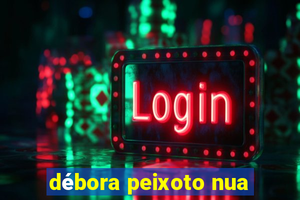débora peixoto nua