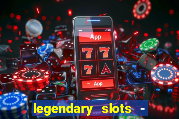 legendary slots - casino games