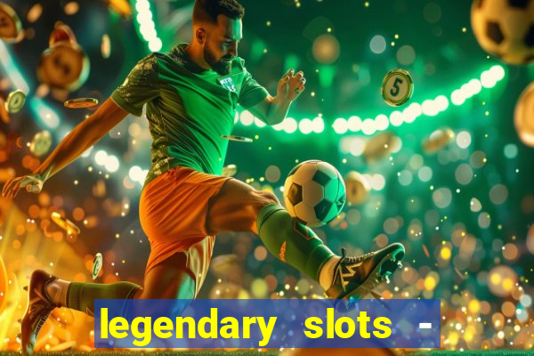 legendary slots - casino games