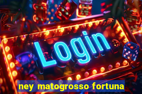ney matogrosso fortuna