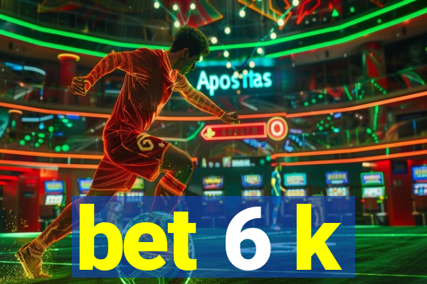 bet 6 k