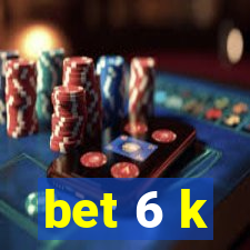 bet 6 k