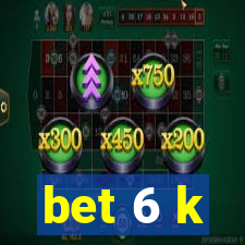 bet 6 k