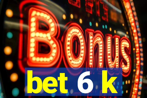 bet 6 k