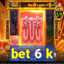 bet 6 k
