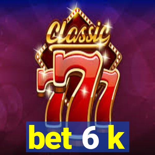 bet 6 k