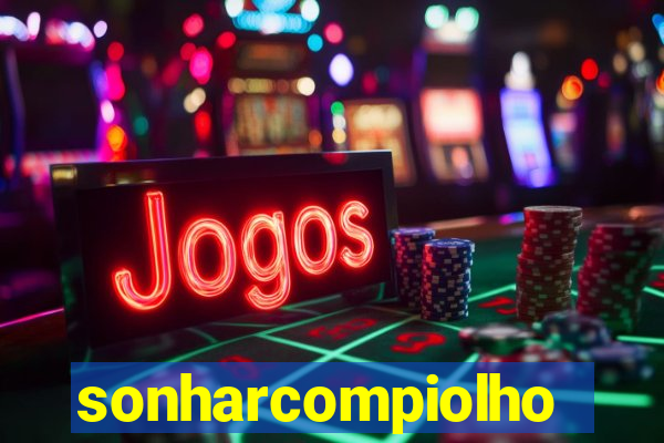 sonharcompiolho