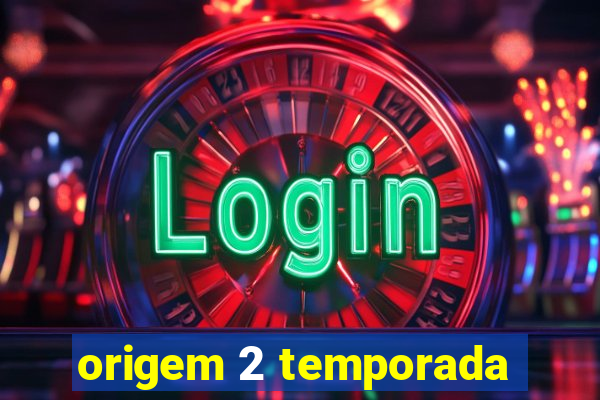 origem 2 temporada
