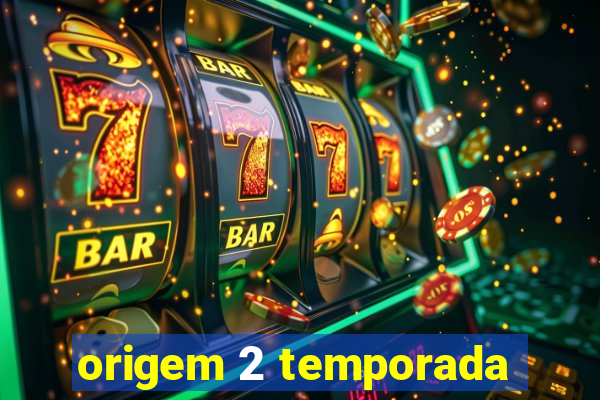 origem 2 temporada
