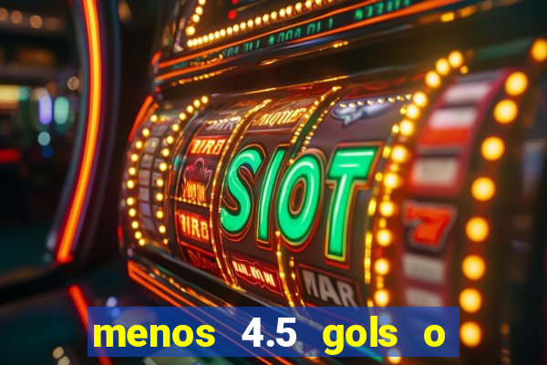 menos 4.5 gols o que significa