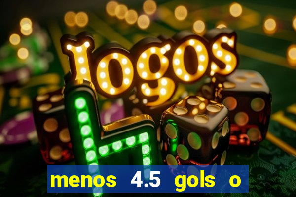 menos 4.5 gols o que significa