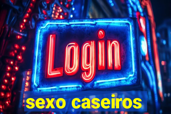 sexo caseiros
