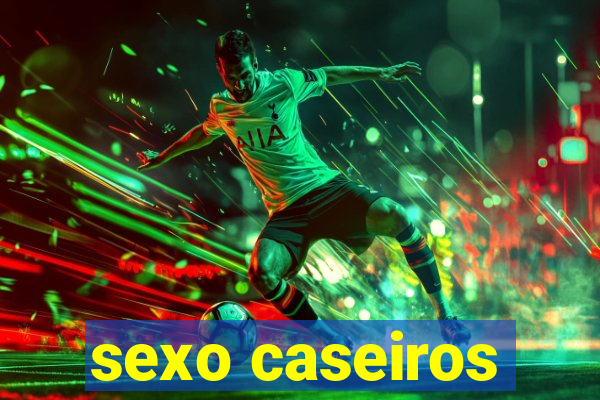 sexo caseiros
