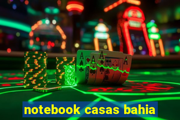 notebook casas bahia