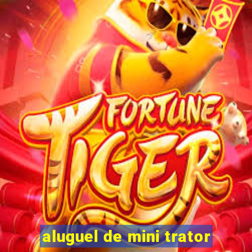 aluguel de mini trator