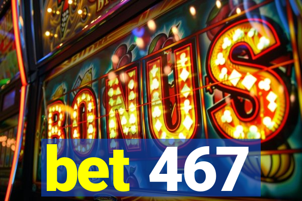 bet 467