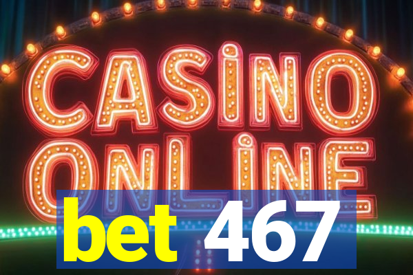 bet 467