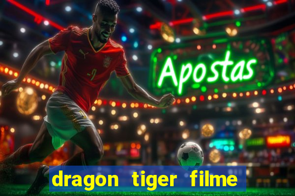 dragon tiger filme completo dublado online