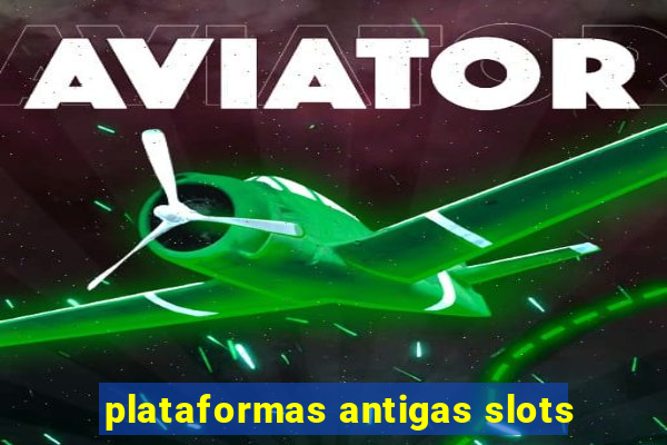 plataformas antigas slots