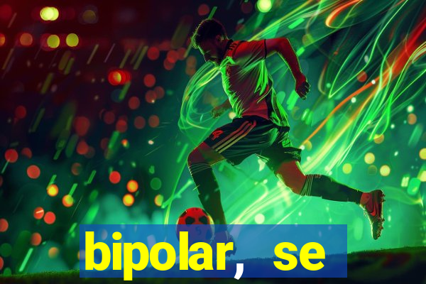 bipolar, se arrepende do que faz