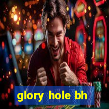 glory hole bh