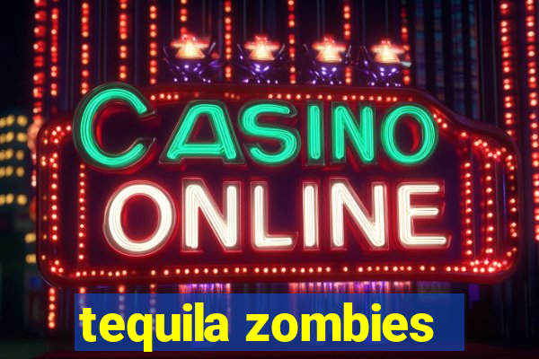 tequila zombies